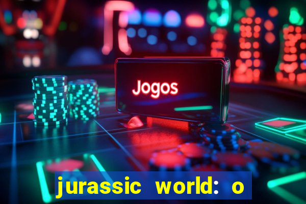 jurassic world: o mundo dos dinossauros filme completo dublado youtube